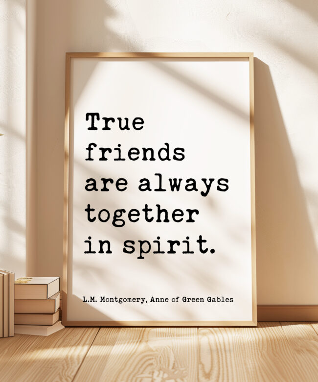 True friends are always together in spirit. L.M. Montgomery Quote, Anne of Green Gables Typography Art Print