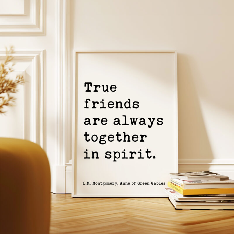 True friends are always together in spirit. L.M. Montgomery Quote, Anne of Green Gables Typography Art Print - Image 4