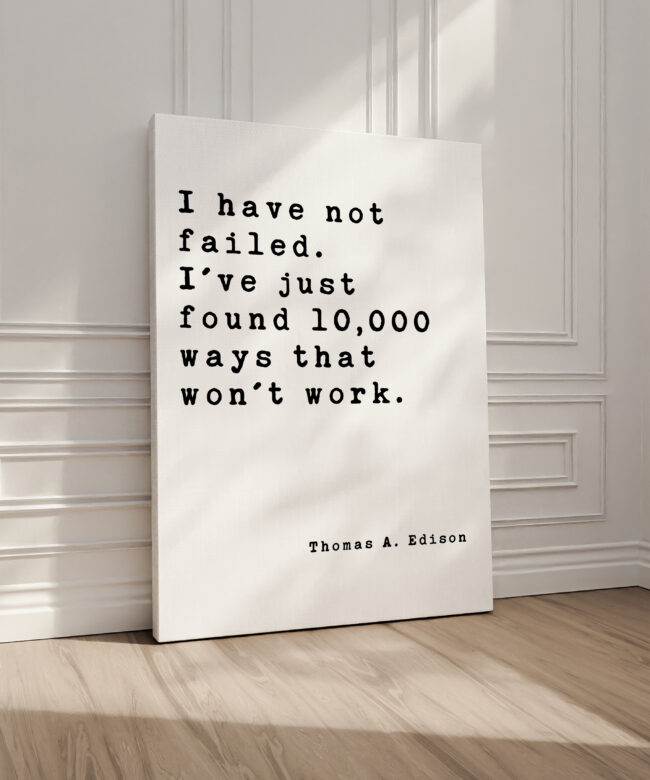 I have not failed. I've just found 10,000 ways that won't work. • Thomas A. Edison Quote • Canvas Art Print • Inspirational • Entrepreneur