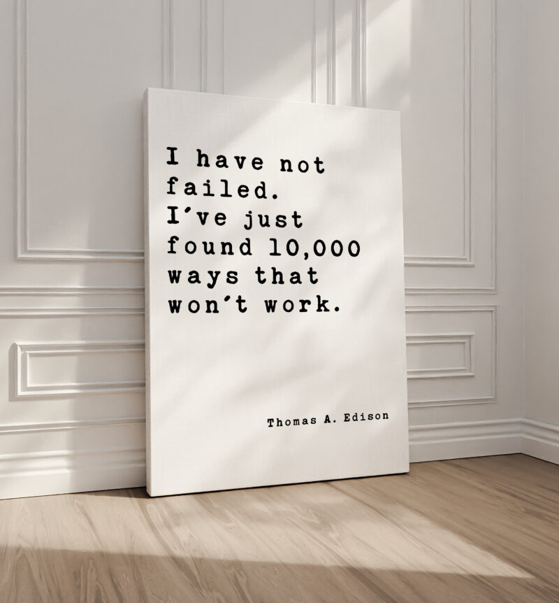 I have not failed. I've just found 10,000 ways that won't work. • Thomas A. Edison Quote • Canvas Art Print • Inspirational • Entrepreneur