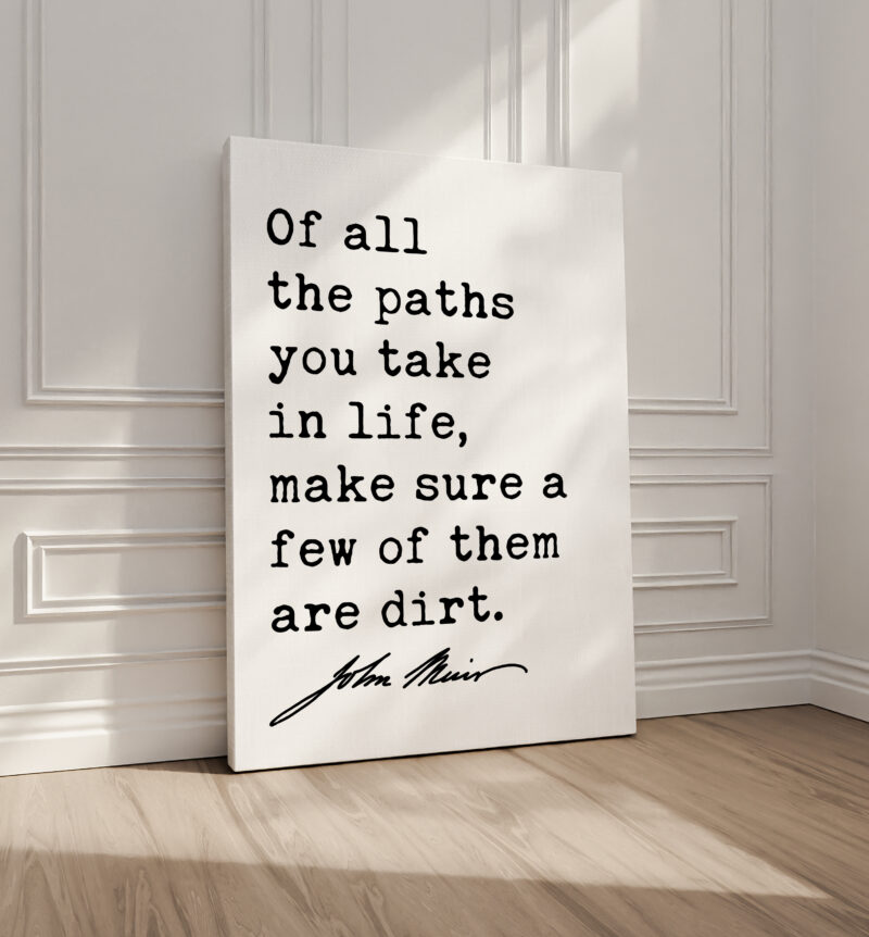 Of all the paths you take in life, make sure a few of them are dirt. • John Muir Quote • Canvas Art Print • Nature Lover • Hike • Camp