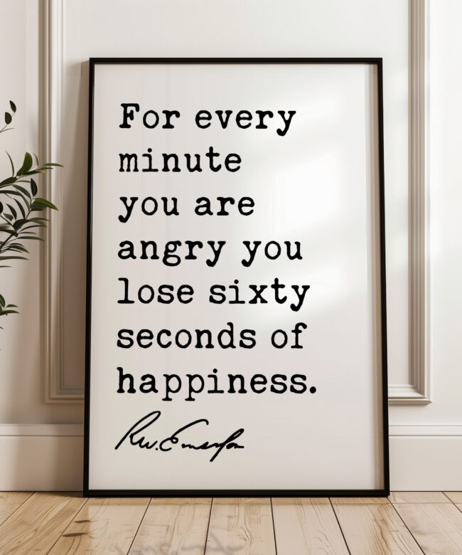 For every minute you are angry, you lose sixty seconds of happiness. • Ralph Waldo Emerson Quote • Typography Art Print