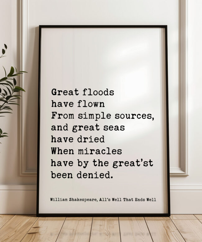 Great floods have flown From simple sources, and great seas.... William Shakespeare Quote • All's Well That Ends Well • Typography Art Print