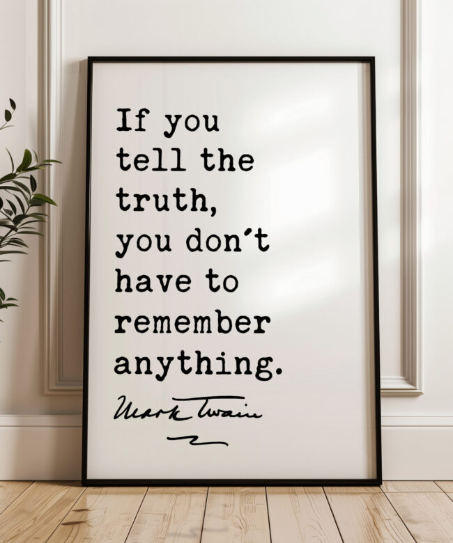 If you tell the truth, you don't have to remember anything. • Mark Twain Quote • Typography Art Print