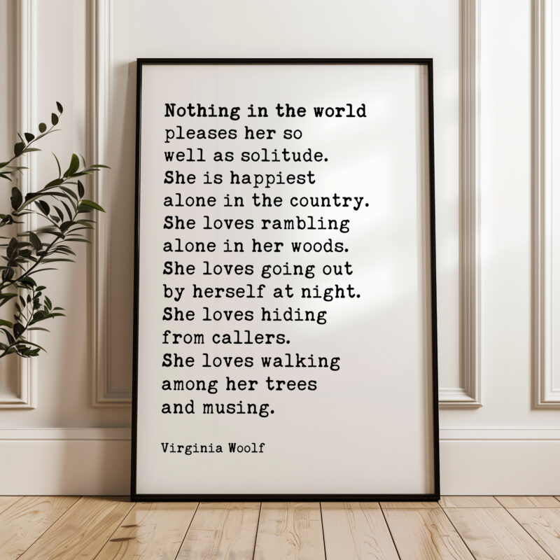 Nothing in the world pleases her so well as solitude. She is happiest alone in the country. - Virginia Woolf Quote Typography Art Print