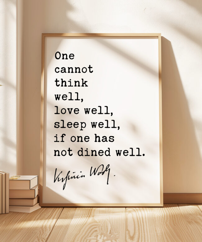 One Cannot Think Well, Love Well, Sleep Well, If One Has Not Dined Well • Virginia Woolf Quote • Typography Art Print