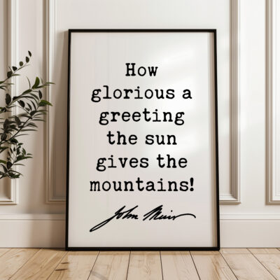 How glorious a greeting the sun gives the mountains! • John Muir Quote • Typography Art Print • Nature Lovers Gift