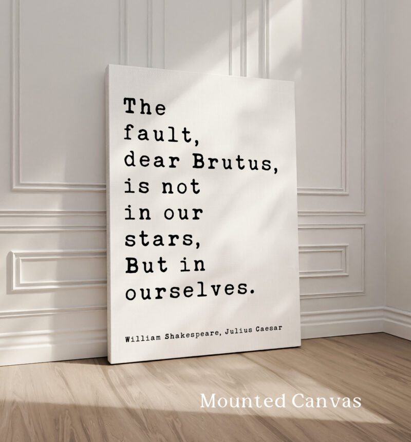 The fault, dear Brutus, is not in our stars, But in ourselves. • Julius Caesar • William Shakespeare Quote • Typography Art Print - Image 2