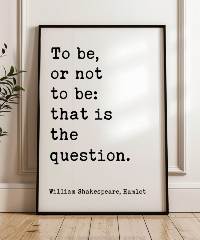 To be, or not to be: that is the question. • William Shakespeare Quote • Typography Art Print • Hamlet • Gift