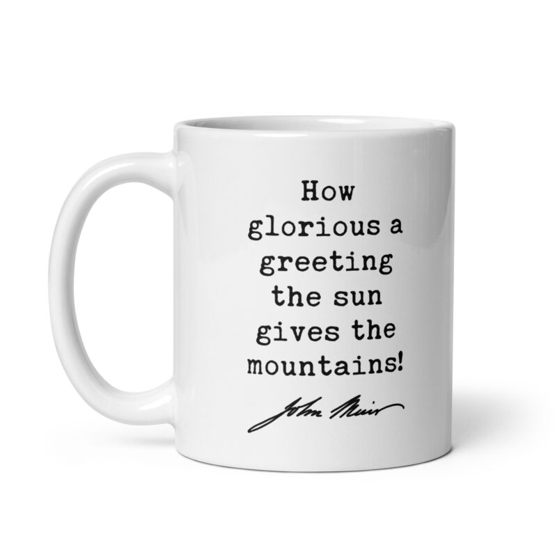 How glorious a greeting the sun gives the mountains! • John Muir Quote • Coffee Mug - Image 3