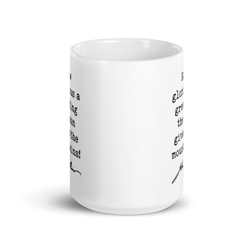 How glorious a greeting the sun gives the mountains! • John Muir Quote • Coffee Mug - Image 7