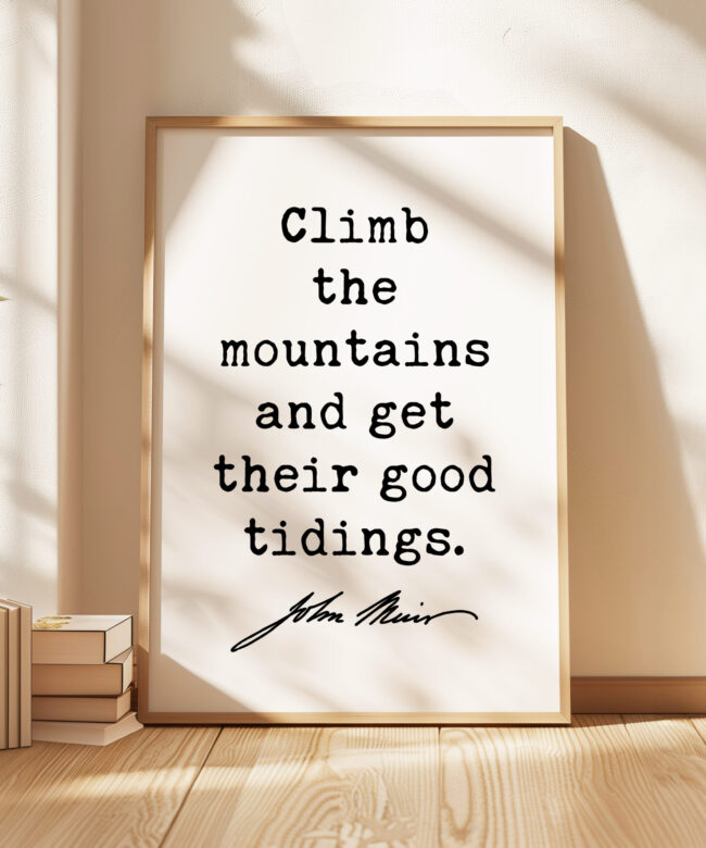Climb the mountains and get their good tidings. • John Muir Quote • Typography Art Print
