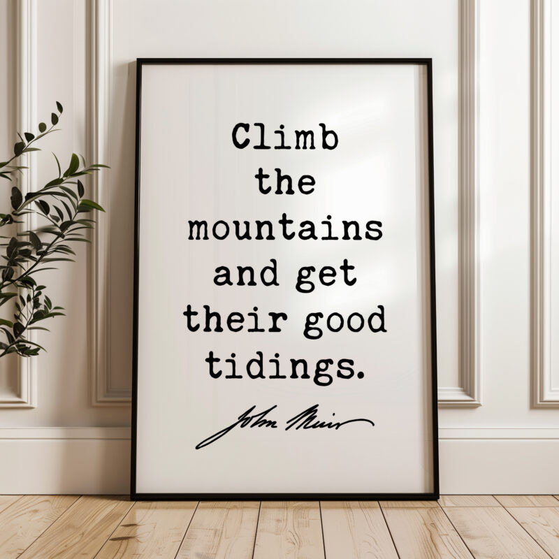 Climb the mountains and get their good tidings. • John Muir Quote • Typography Art Print - Image 4
