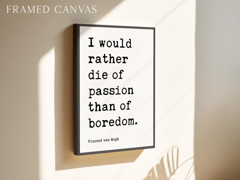 I would rather die of passion than of boredom. • Vincent van Gogh Quote • Typography Art Print - Image 3
