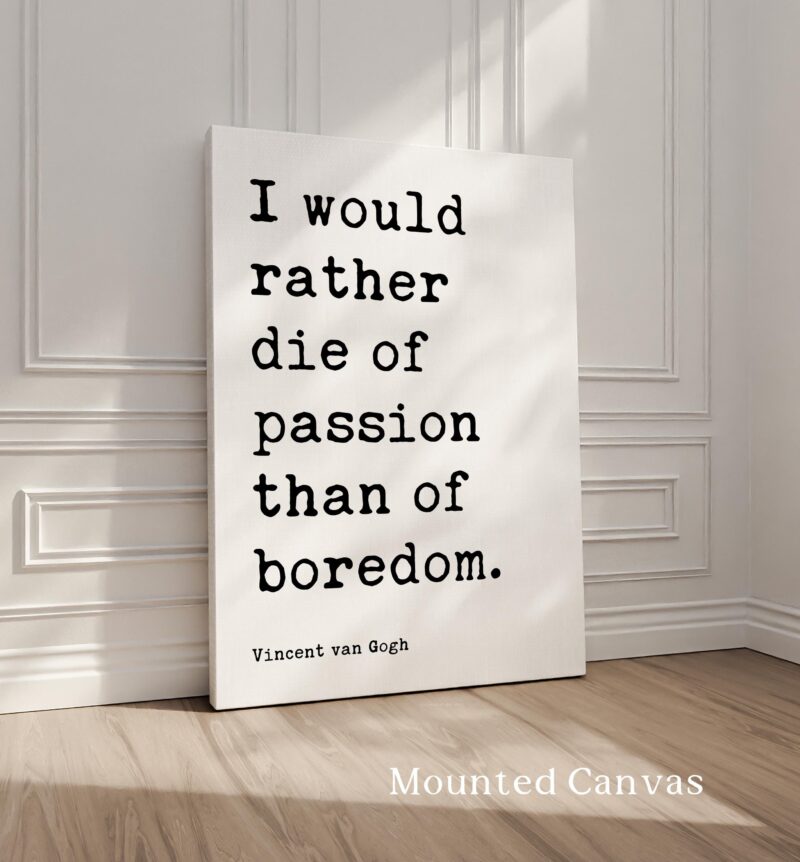 I would rather die of passion than of boredom. • Vincent van Gogh Quote • Typography Art Print - Image 2