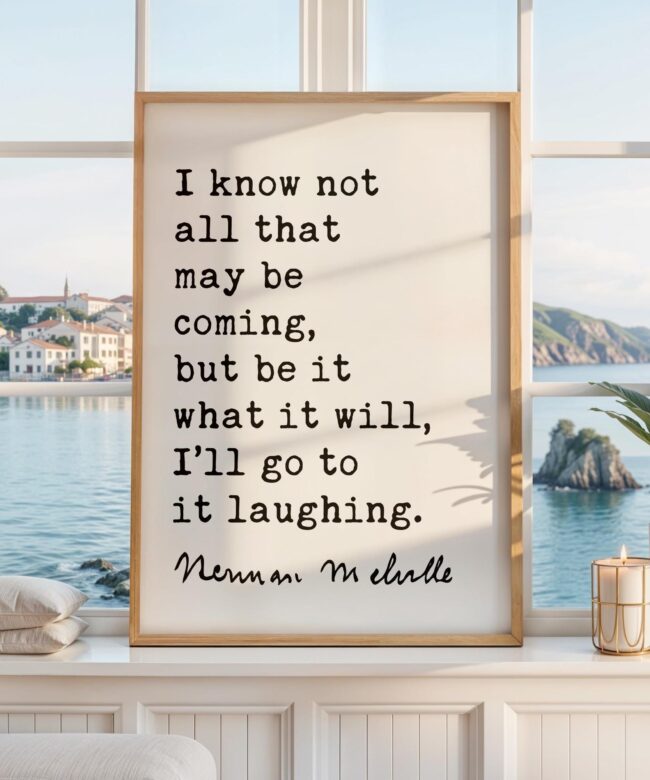 I know not all that may be coming, but be it what it will, I’ll go to it laughing. • Herman Melville Quote • Moby-Dick • Art Print (1851)