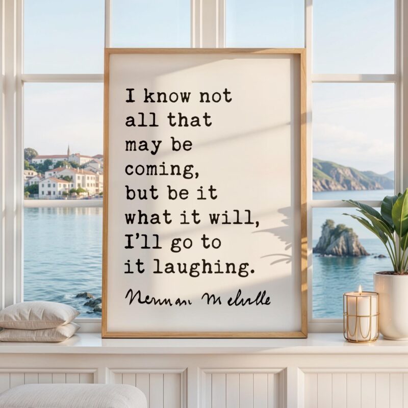 I know not all that may be coming, but be it what it will, I’ll go to it laughing. • Herman Melville Quote • Moby-Dick • Art Print (1851)