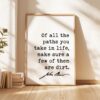 Of all the paths you take in life, make sure a few of them are dirt. • John Muir Quote • Typography Art Print